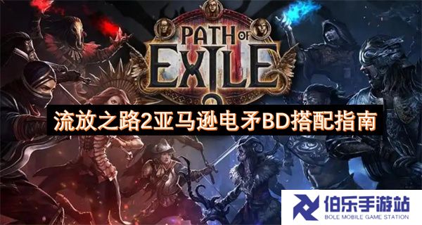 流放之路2亚马逊电矛BD搭配指南