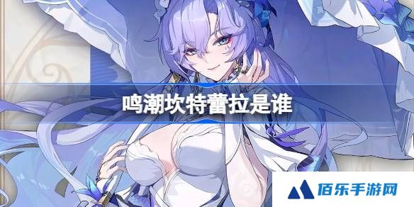 鸣潮坎特蕾拉是谁-鸣潮坎特蕾拉角色介绍