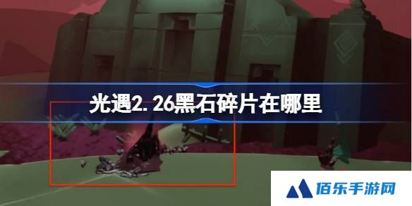 光遇2.26黑石碎片在哪里-光遇2月26日黑石碎片位置攻略
