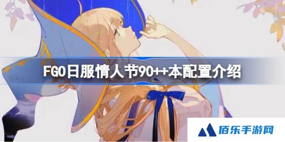 FGO日服情人节90++本怎么攻略-FGO日服情人节90++本配置介绍