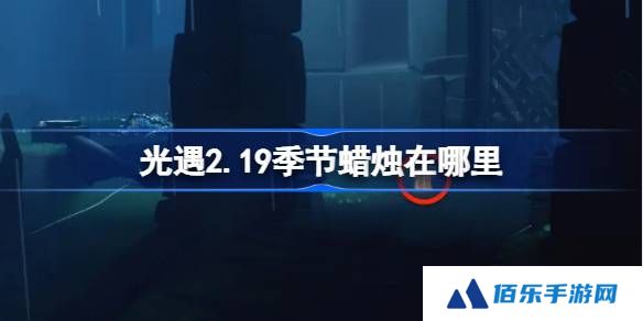 光遇2.19季节蜡烛在哪里-光遇2月19日季节蜡烛位置攻略