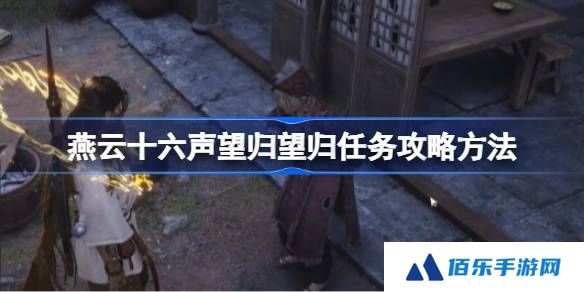 燕云十六声望归望归任务攻略方法-燕云十六声望归望归任务怎么做