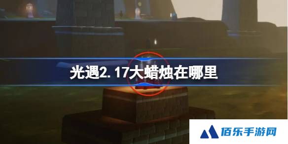 光遇2.17大蜡烛在哪里-光遇2月17日大蜡烛位置攻略