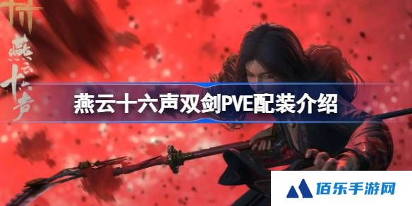 燕云十六声双剑PVE配装介绍-燕云十六声双剑PVE如何配装