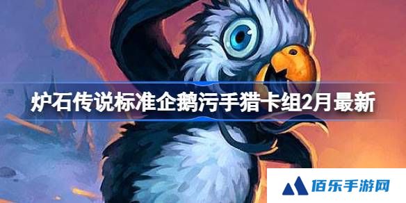 炉石传说标准企鹅污手猎卡组代码-炉石传说标准企鹅污手猎​推荐2月