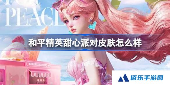 和平精英甜心派对怎么样-和平精英甜心派对皮肤价格