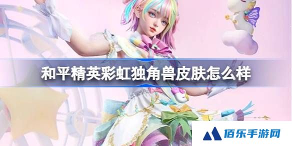 和平精英彩虹独角兽怎么样-和平精英彩虹独角兽皮肤价格