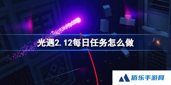 光遇2.12每日任务怎么做-光遇2月12日每日任务做法攻略