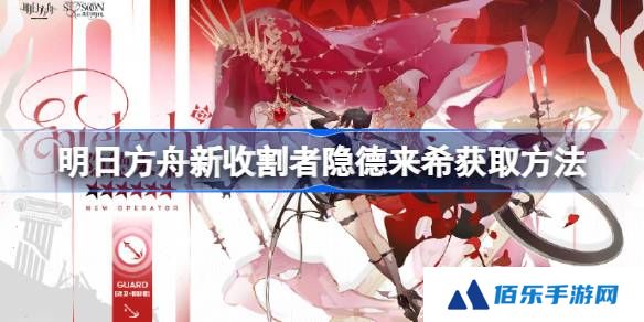 明日方舟新收割者隐德来希获取方法-明日方舟新收割者隐德来希怎么获取